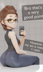 Bro, that's a very good point! However, my ass is massive + ratio